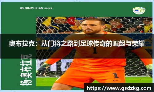 奥布拉克：从门将之路到足球传奇的崛起与荣耀