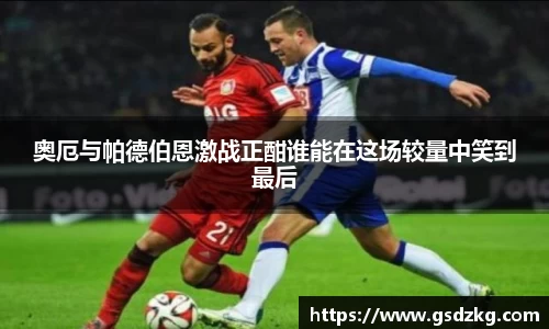 奥厄与帕德伯恩激战正酣谁能在这场较量中笑到最后